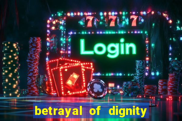 betrayal of dignity pt br